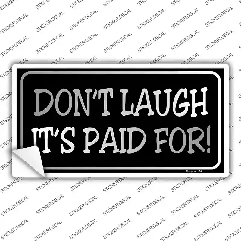 Dont Laugh Its Paid For Novelty Sticker Decal