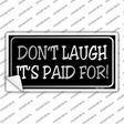 Dont Laugh Its Paid For Novelty Sticker Decal