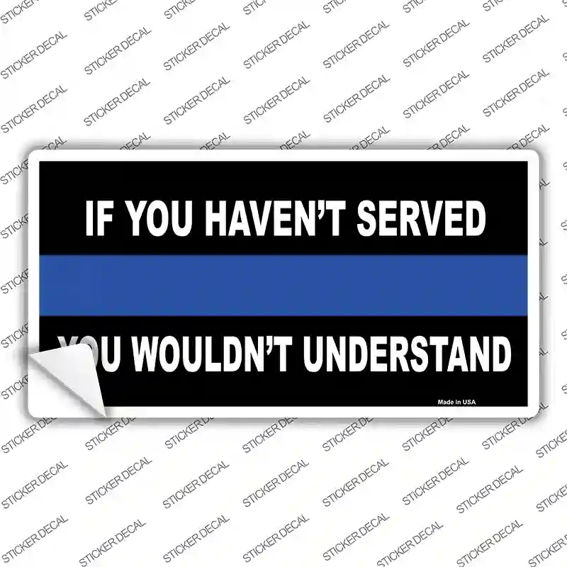 If you Havent Served Police Novelty Sticker Decal