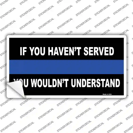 If you Havent Served Police Novelty Sticker Decal