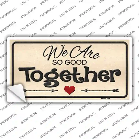 We Are So Good Together Novelty Sticker Decal