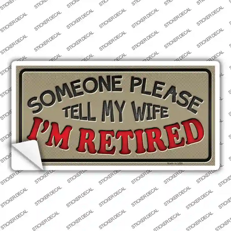 Tell My Wife I Am Retired Novelty Sticker Decal