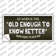 Old Enough Know Better Novelty Sticker Decal