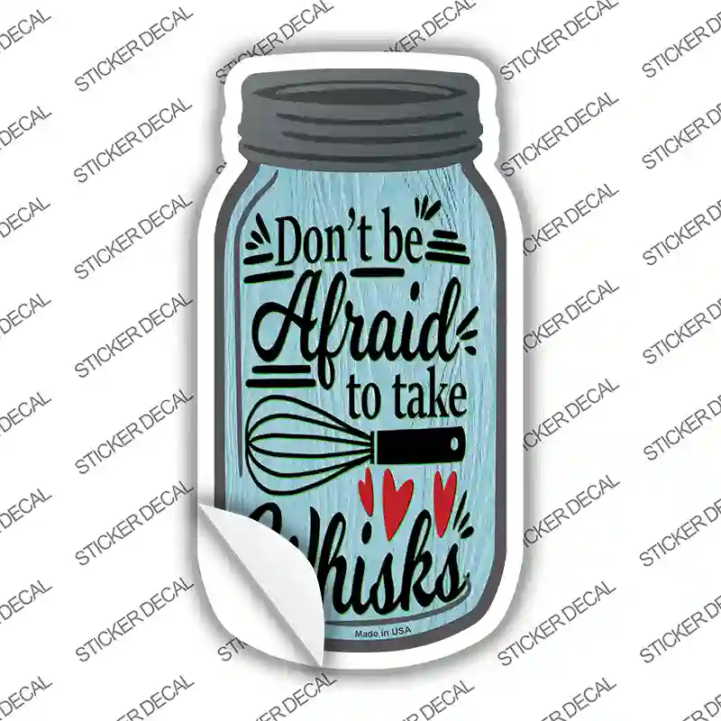 Dont Be Afraid Take Whisks Novelty Mason Jar Sticker Decal