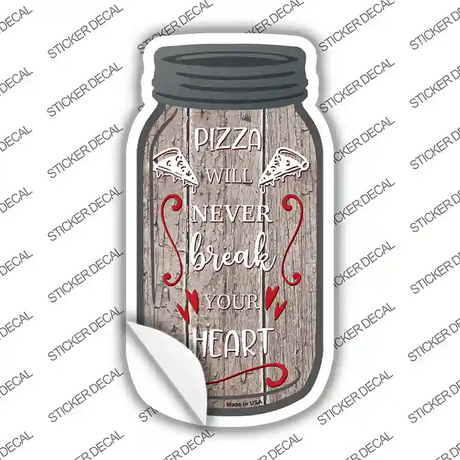 Pizza Never Break Yours Heart Novelty Mason Jar Sticker Decal