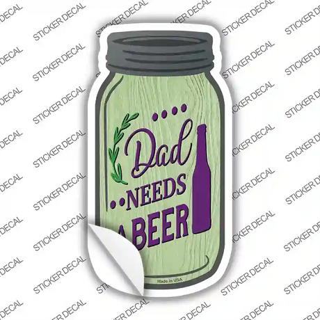 Dad Needs A Beer Novelty Mason Jar Sticker Decal