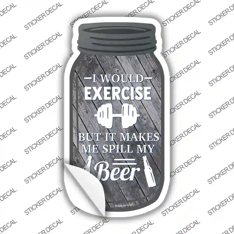 Exercise Spill My Beer Novelty Mason Jar Sticker Decal