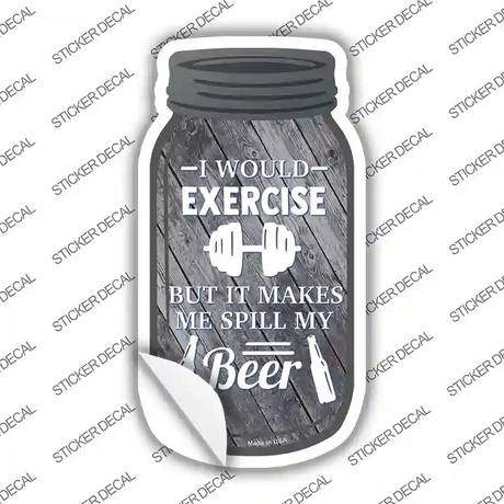 Exercise Spill My Beer Novelty Mason Jar Sticker Decal