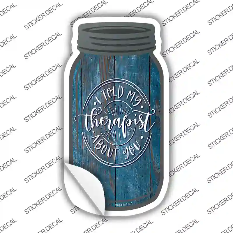 Told My Therapist About You Blue Novelty Mason Jar Sticker Decal