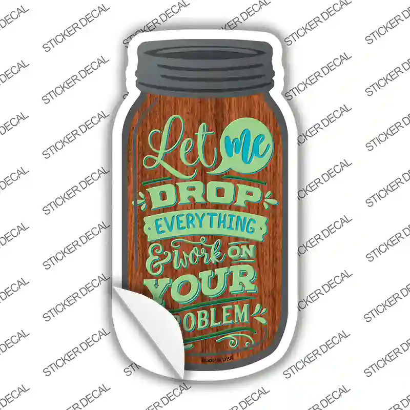 Let Me Drop Everything Novelty Mason Jar Sticker Decal