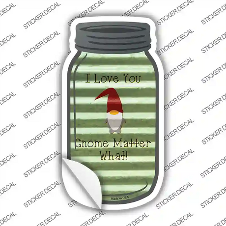 Love You Gnome Matter What Corrugated Novelty Mason Jar Sticker Decal