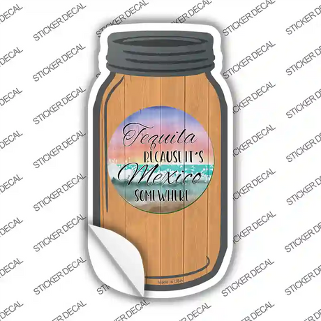 Its Mexico Somewhere Novelty Mason Jar Sticker Decal