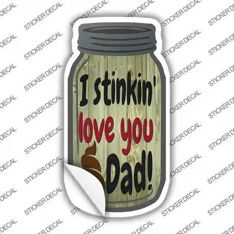 Stinkin Love You Dad Novelty Mason Jar Sticker Decal