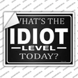 Whats The Idiot Level Today Novelty Rectangle Sticker Decal