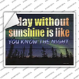 A Day Without Sunshine Is Like Novelty Rectangle Sticker Decal