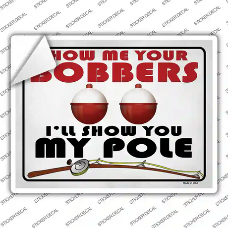 Show Me Bobbers Show You Pole Novelty Rectangle Sticker Decal