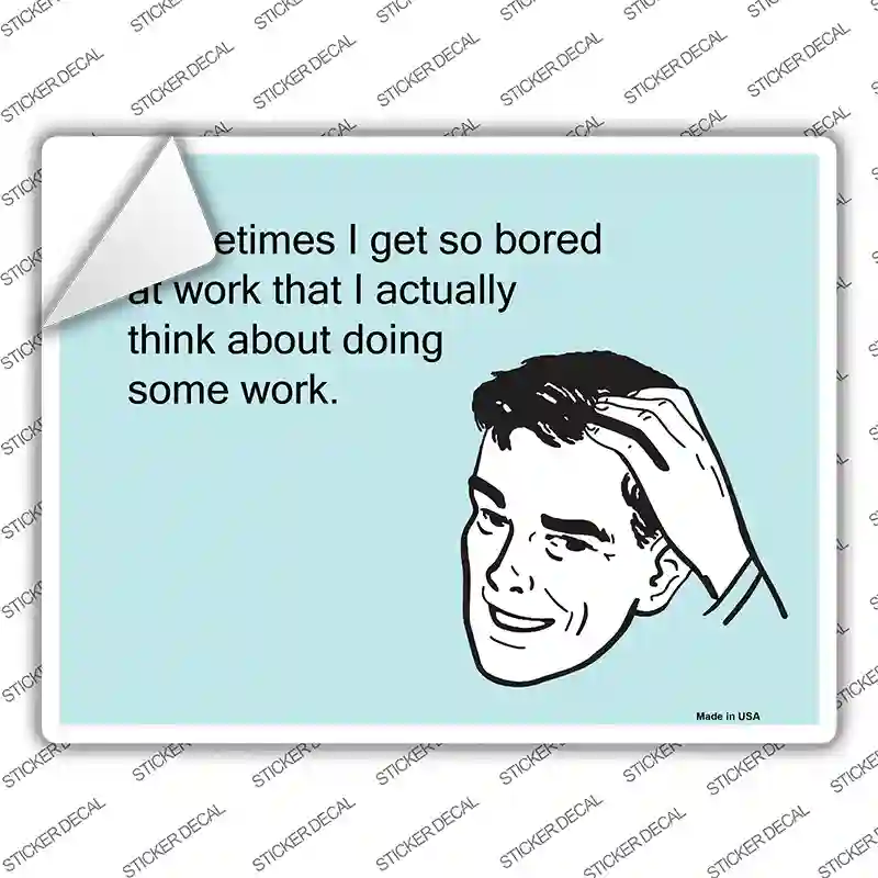 I Get So Bored At Work Novelty Rectangle Sticker Decal