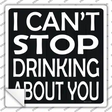 Cant Stop Drinking About You Novelty Square Sticker Decal