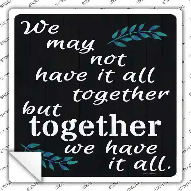 Together We Have It All Novelty Square Sticker Decal