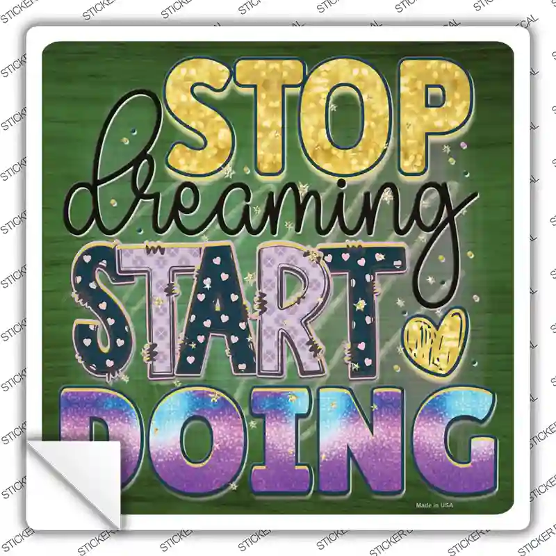 Stop Dreaming Start Doing Novelty Square Sticker Decal