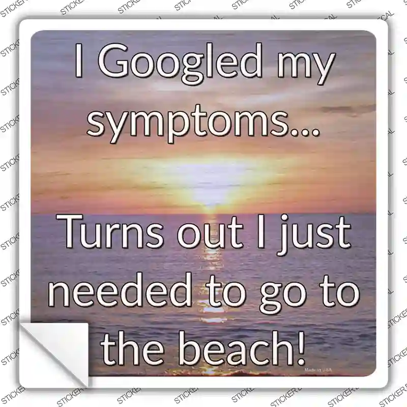 Googled My Symptoms Go To The Beach Novelty Square Sticker Decal
