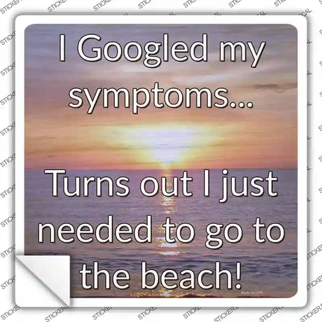 Googled My Symptoms Go To The Beach Novelty Square Sticker Decal