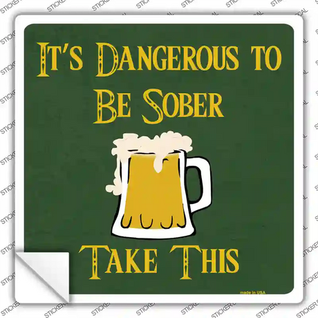 Dangerous to be Sober Novelty Square Sticker Decal