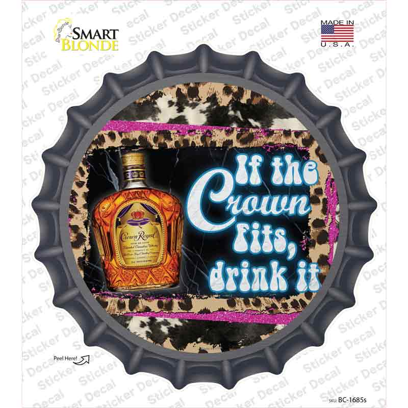 If The Crown Fits Drink It Novelty Bottle Cap Sticker Decal