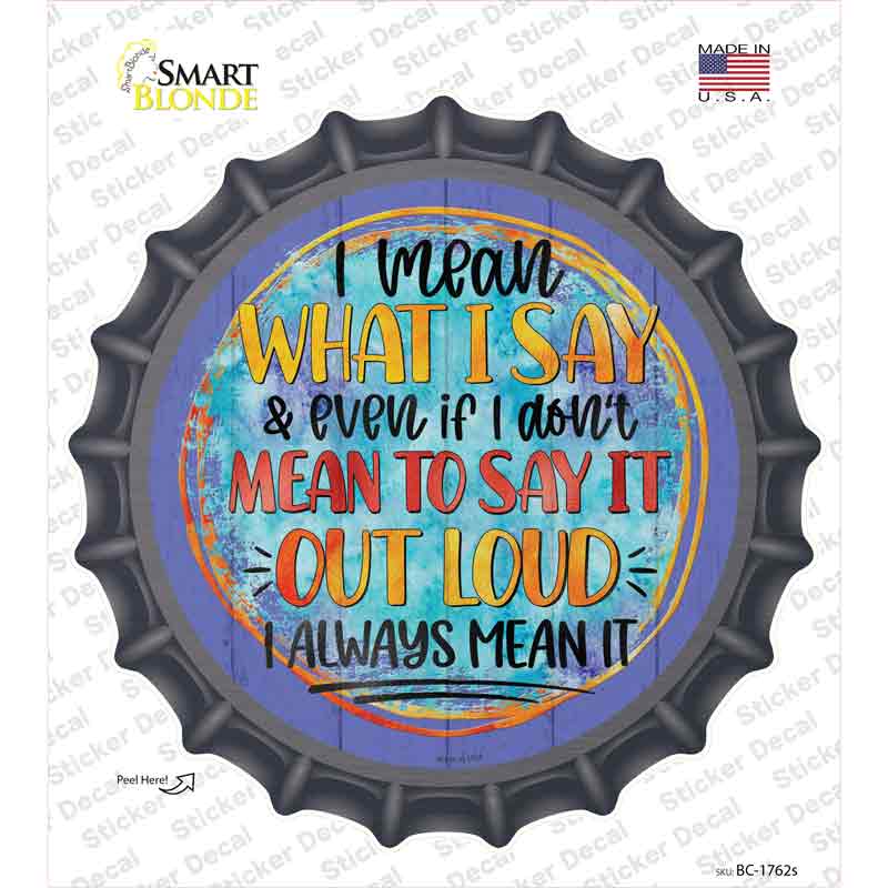 I Mean What I Say Novelty Bottle Cap Sticker Decal