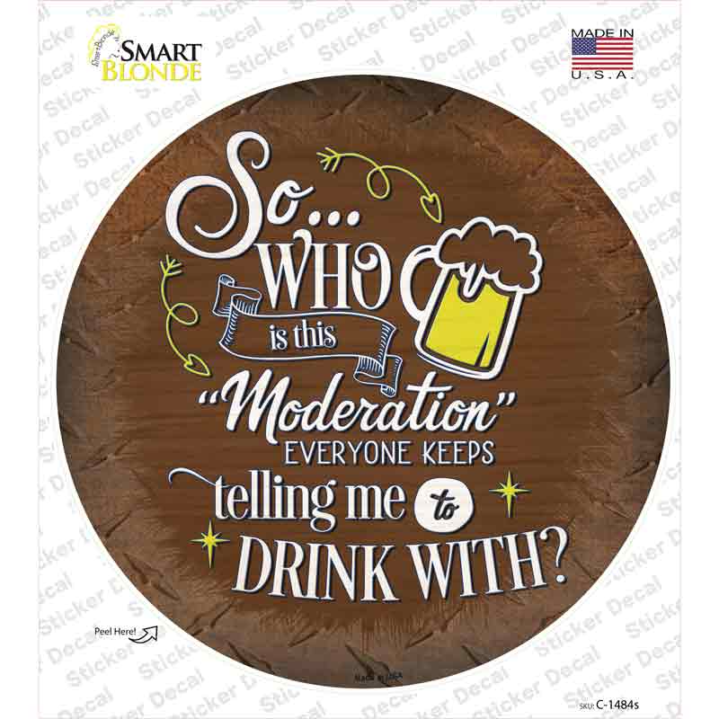 Drink With Moderation Novelty Circle Sticker Decal
