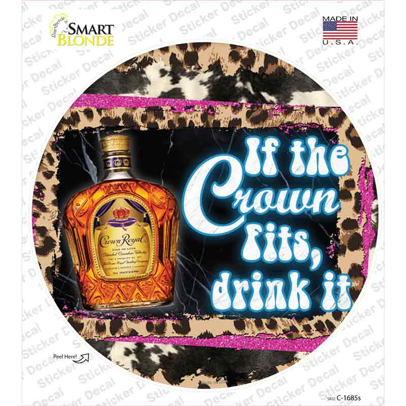 If The Crown Fits Drink It Novelty Circle Sticker Decal