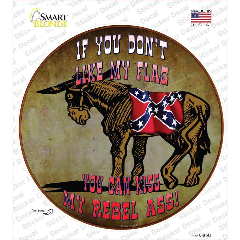 Dont Like My Flag Kiss My Rebel Ass Novelty Circle Sticker Decal