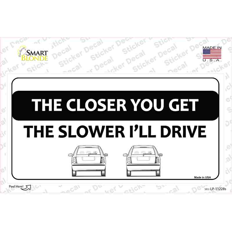 The Closer You Get The Slower Ill Drive Novelty Sticker Decal