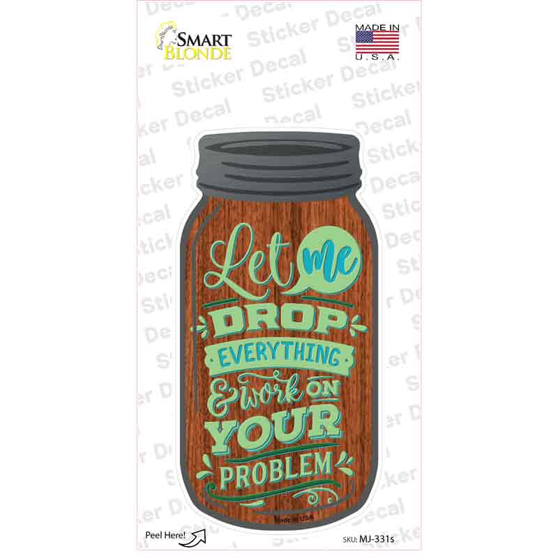 Let Me Drop Everything Novelty Mason Jar Sticker Decal