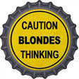 Caution Blondes Thinking Novelty Metal Bottle Cap Sign BC-1008