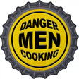 Danger Men Cooking Novelty Metal Bottle Cap Sign BC-1011