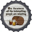 No Interesting People In Heaven Novelty Metal Bottle Cap Sign BC-1163