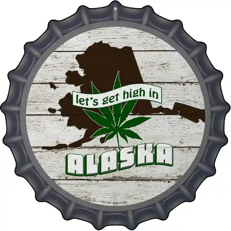 Lets Get High In Alaska Novelty Metal Bottle Cap Sign BC-1291