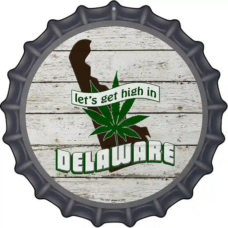 Lets Get High In Delaware Novelty Metal Bottle Cap Sign BC-1297