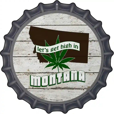 Lets Get High In Montana Novelty Metal Bottle Cap Sign BC-1315