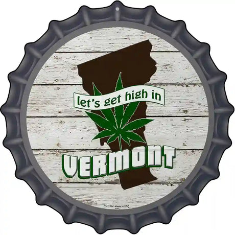 Lets Get High In Vermont Novelty Metal Bottle Cap Sign BC-1334