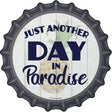 Another Day in Paradise Novelty Metal Bottle Cap Sign