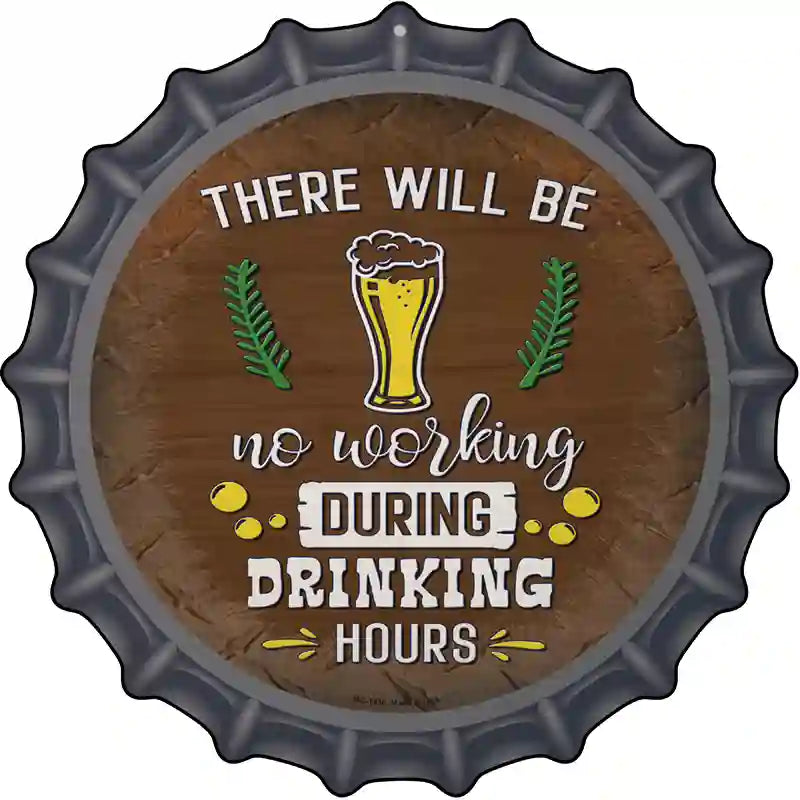 No Working During Drinking Hours Novelty Metal Bottle Cap Sign