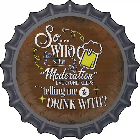 Drink With Moderation Novelty Metal Bottle Cap Sign