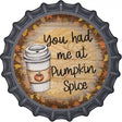 Had Me At Pumpkin Spice Novelty Metal Bottle Cap Sign