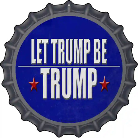 Let Trump Be Trump Novelty Metal Bottle Cap Sign