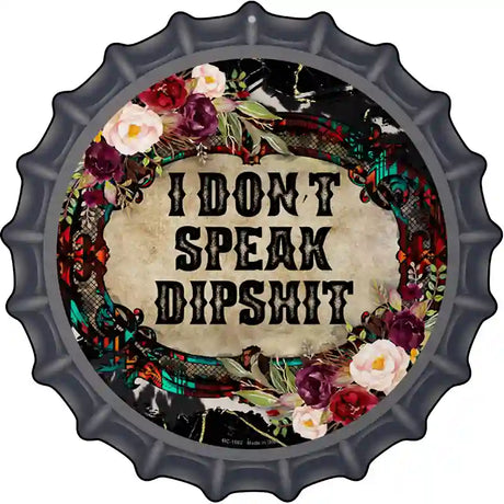 I Dont Speak Dipshit Novelty Metal Bottle Cap Sign