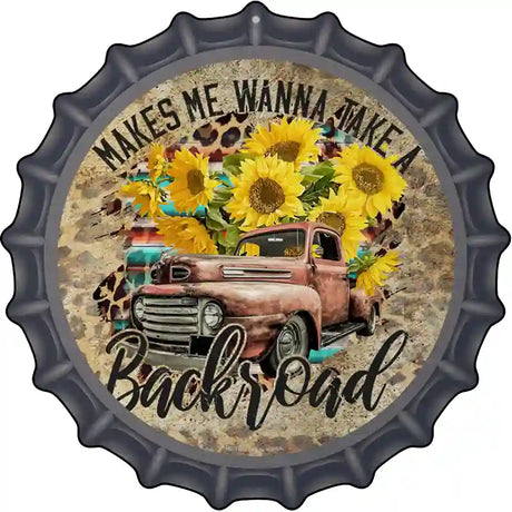 Makes Me Wanna Take Backroad Novelty Metal Bottle Cap Sign