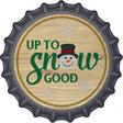 Up To Snow Good Novelty Metal Bottle Cap Sign BC-1790