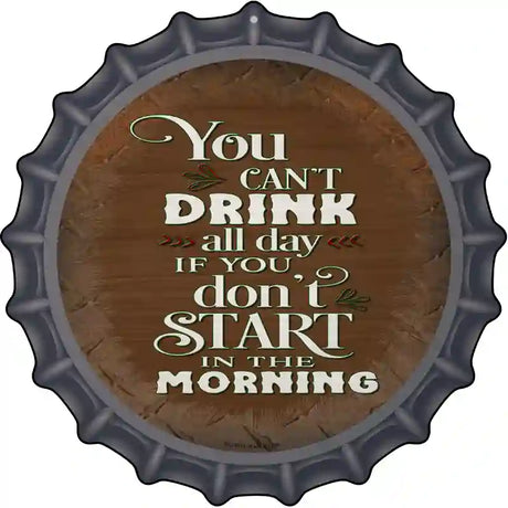 Cant Drink All Day Brown Novelty Metal Bottle Cap Sign